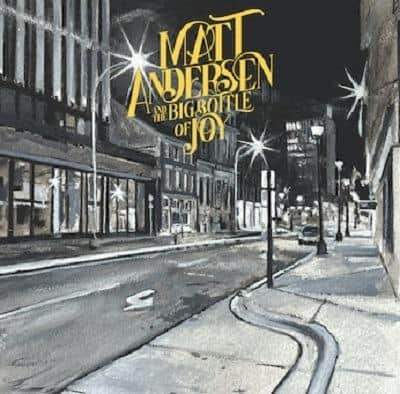 Matt Andersen (Sonic Records)“The Big Bottle of Joy”Compelling showcase for the talents of Canadian singer-songwriter Andersen ,blending elements of rock, blues, Americana and gospel to excellent effect
