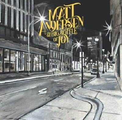Matt Andersen (Sonic Records)
“The Big Bottle of Joy”
Compelling showcase for the talents of Canadian singer-songwriter Andersen ,blending elements of rock, blues, Americana and gospel to excellent effect