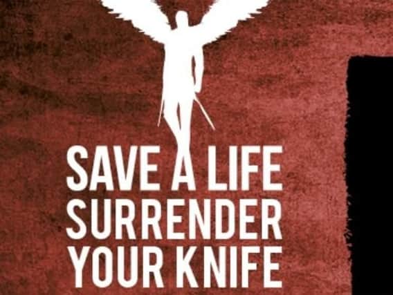 The Save a Life, Surrender Your Knife campaign will be running as part of the national Operation Sceptre knife awareness campaign.
